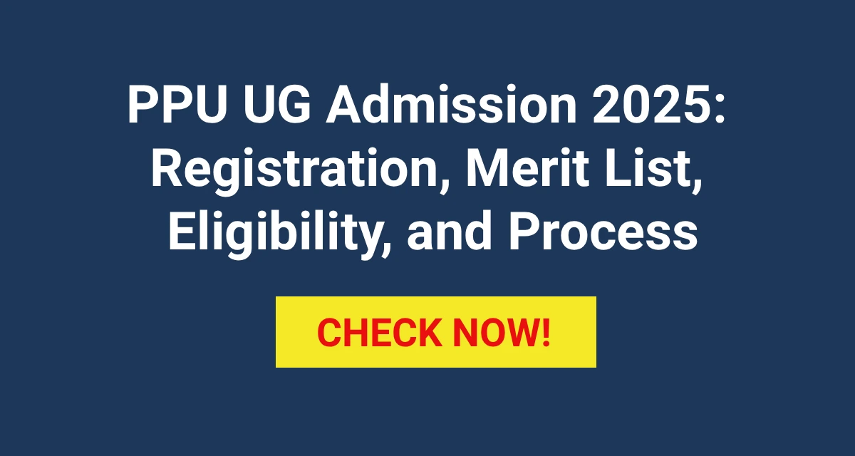 PPU UG Admission 2025: Registration, Merit List, Eligibility, and Process